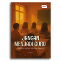 Jangan Menjadi Guru [Bukan Untuk Semua Orang]